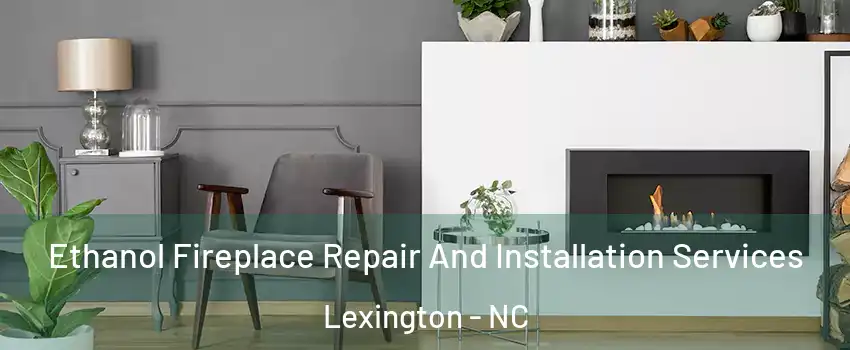  Ethanol Fireplace Repair And Installation Services Lexington - NC