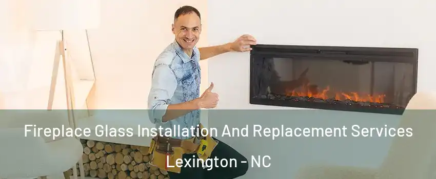  Fireplace Glass Installation And Replacement Services Lexington - NC