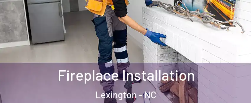  Fireplace Installation Lexington - NC