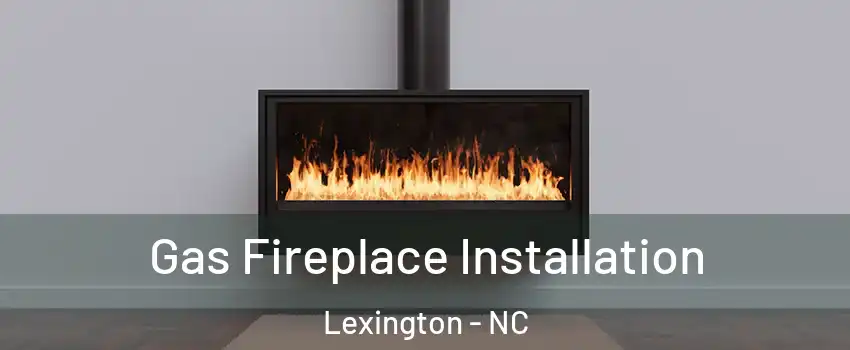  Gas Fireplace Installation Lexington - NC