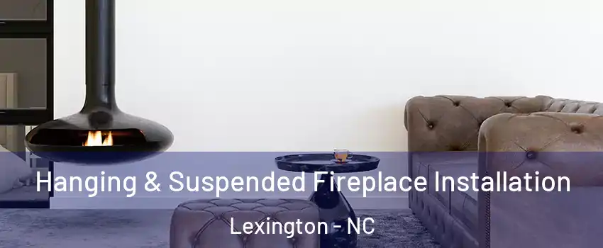 Hanging & Suspended Fireplace Installation Lexington - NC