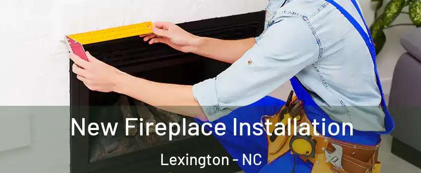  New Fireplace Installation Lexington - NC