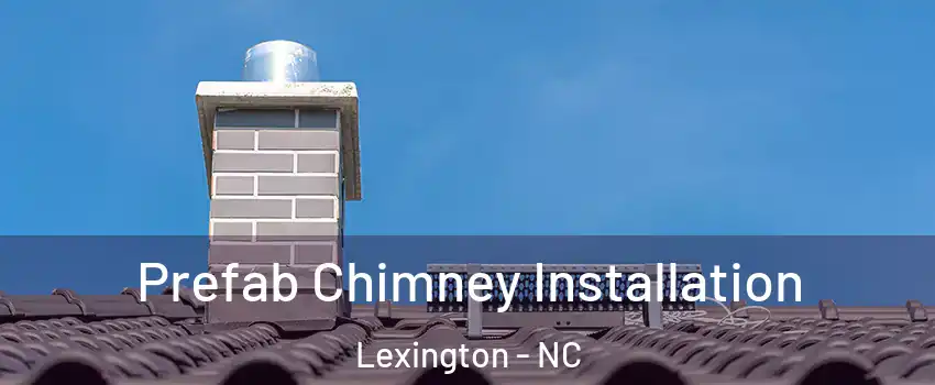  Prefab Chimney Installation Lexington - NC
