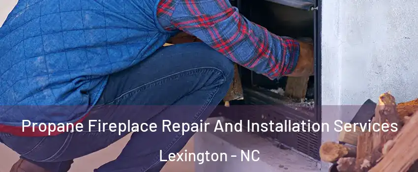  Propane Fireplace Repair And Installation Services Lexington - NC