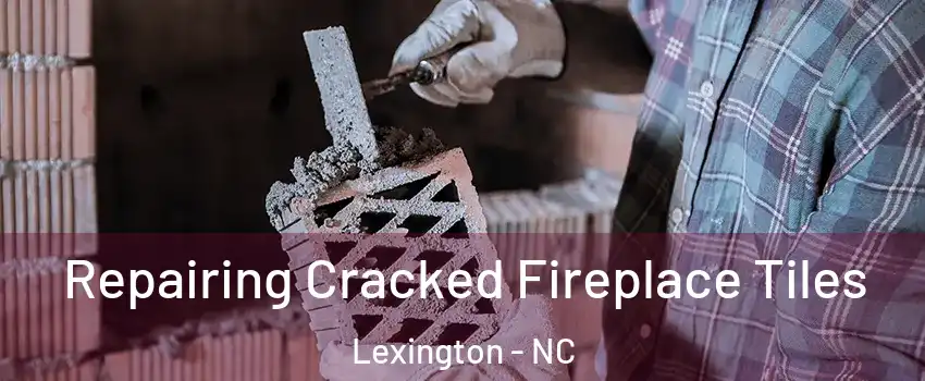 Repairing Cracked Fireplace Tiles Lexington - NC