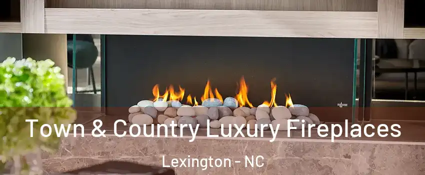  Town & Country Luxury Fireplaces Lexington - NC