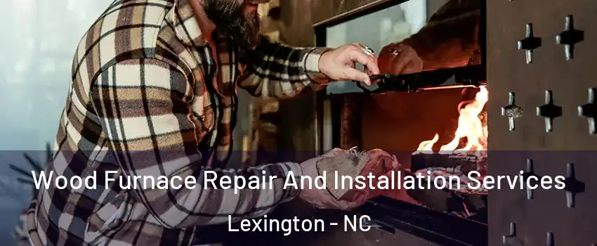  Wood Furnace Repair And Installation Services Lexington - NC